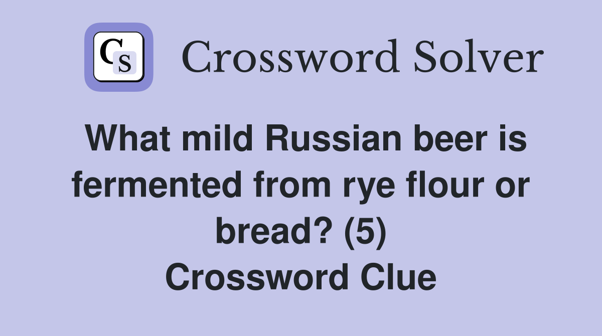What mild Russian beer is fermented from rye flour or bread? (5) Crossword Clue