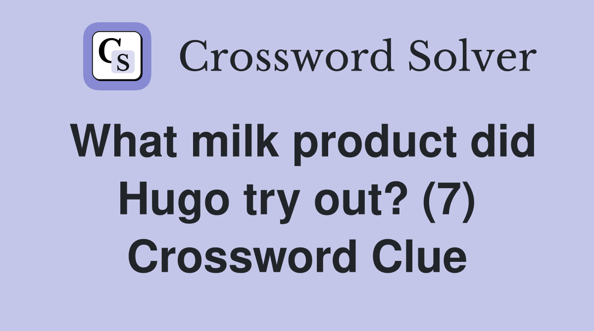 What milk product did Hugo try out? (7) Crossword Clue