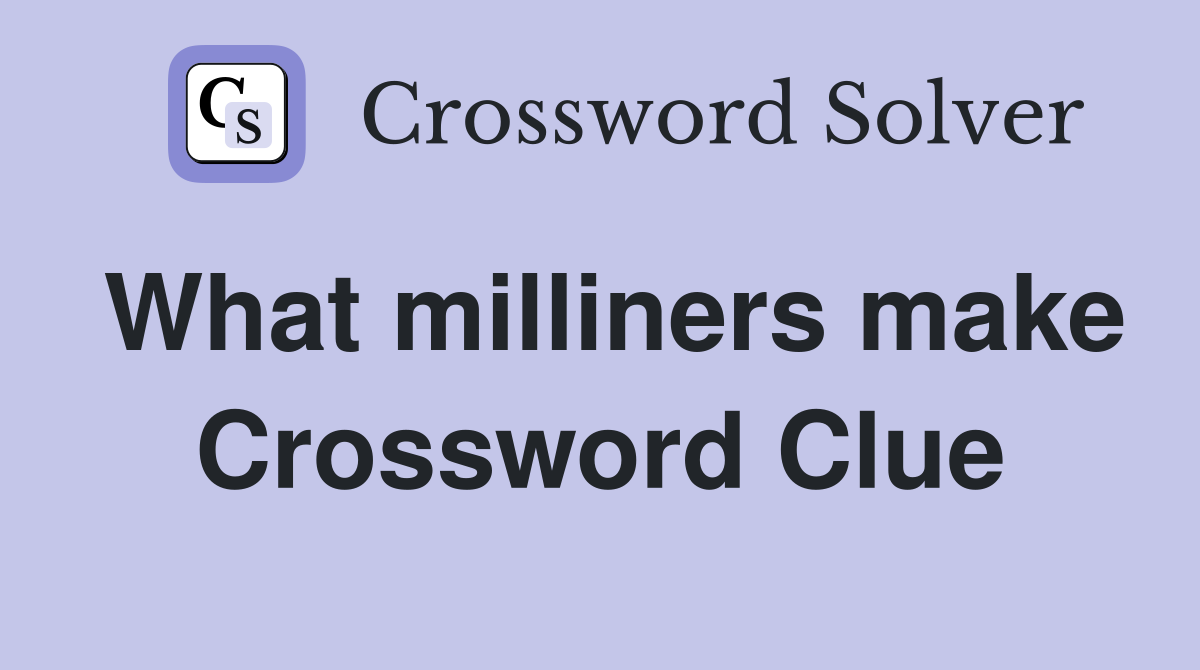 What milliners make Crossword Clue