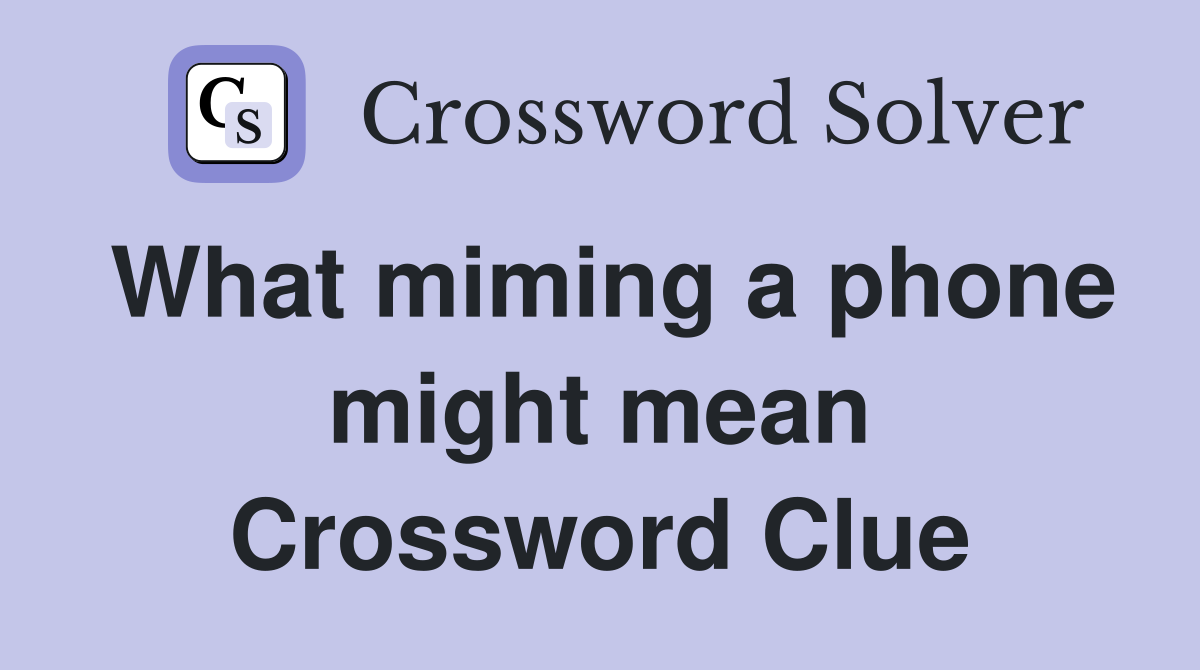 What miming a phone might mean Crossword Clue