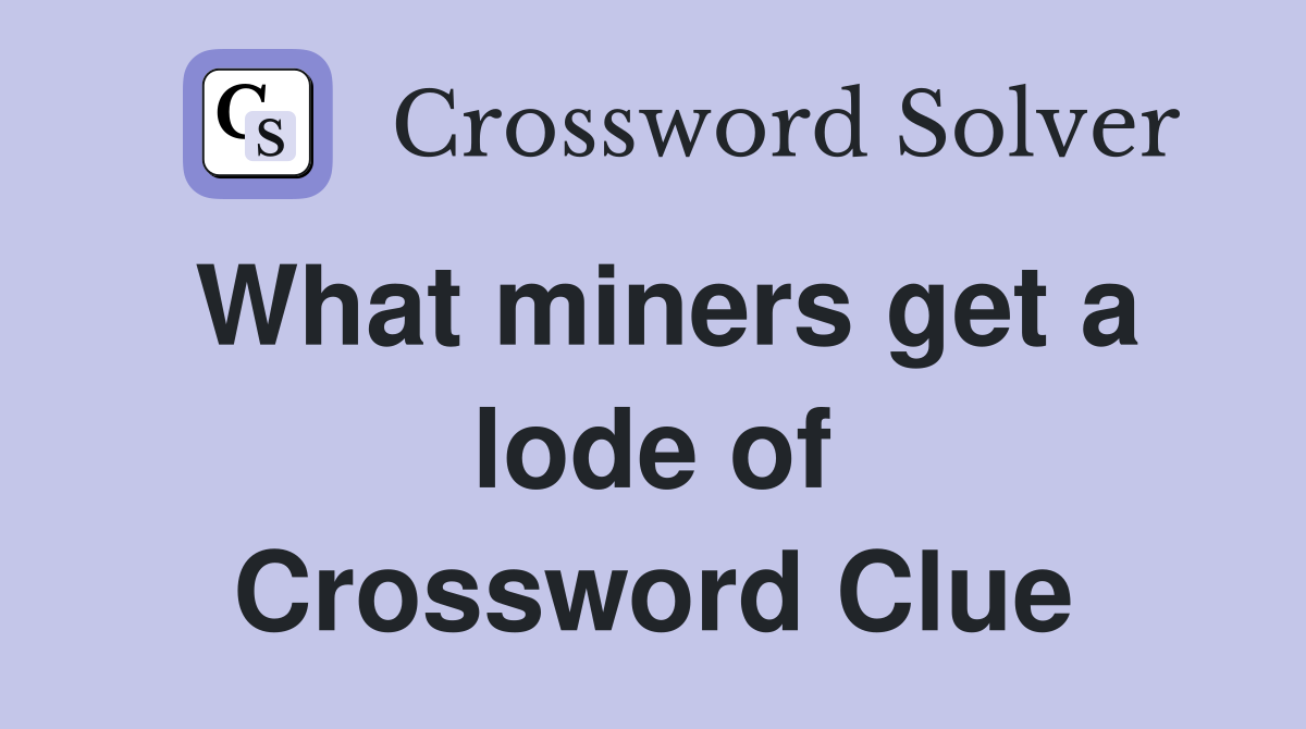What miners get a lode of Crossword Clue