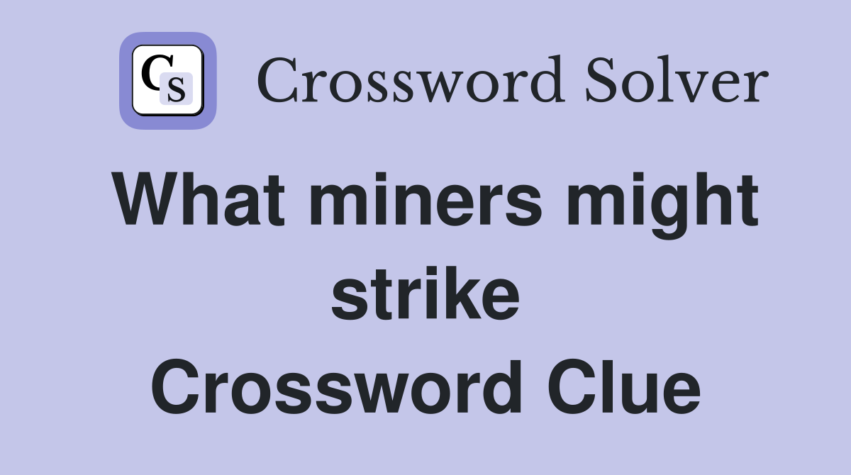 What miners might strike Crossword Clue