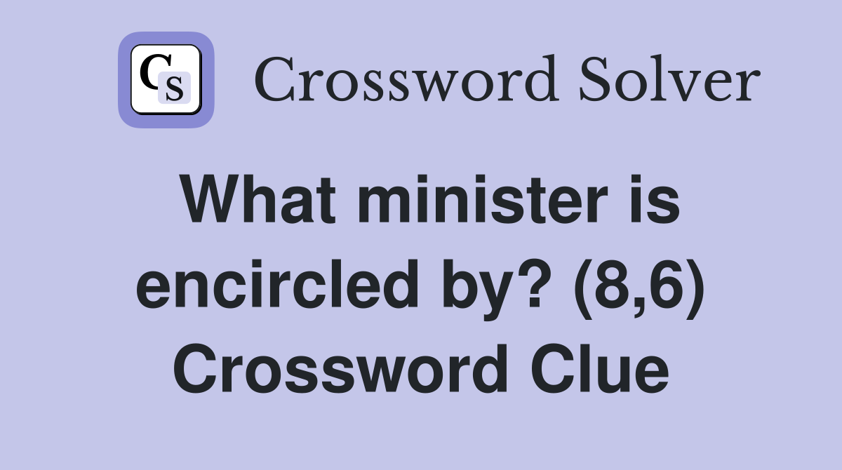 What minister is encircled by? (8,6) Crossword Clue