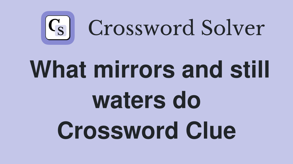 What mirrors and still waters do Crossword Clue