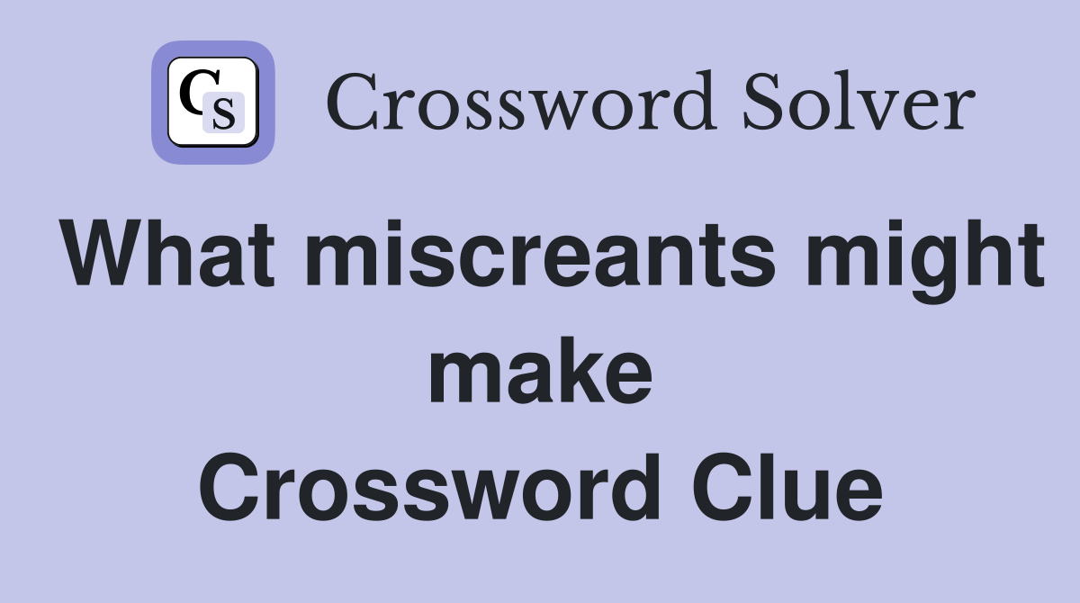 What miscreants might make Crossword Clue