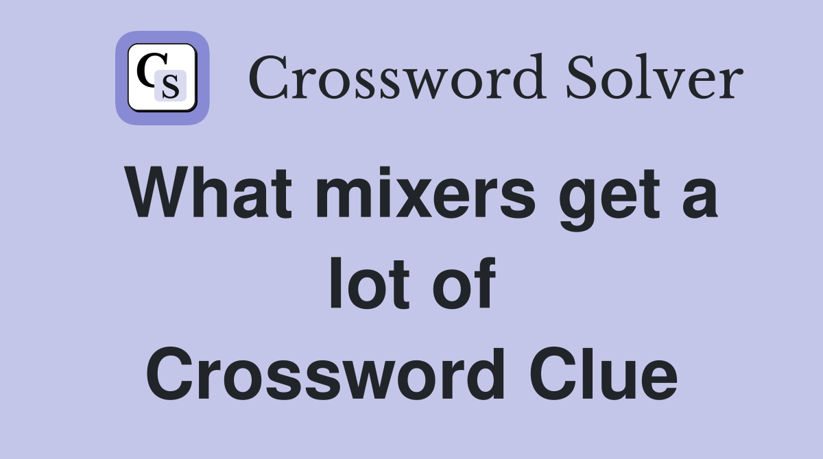 What mixers get a lot of Crossword Clue