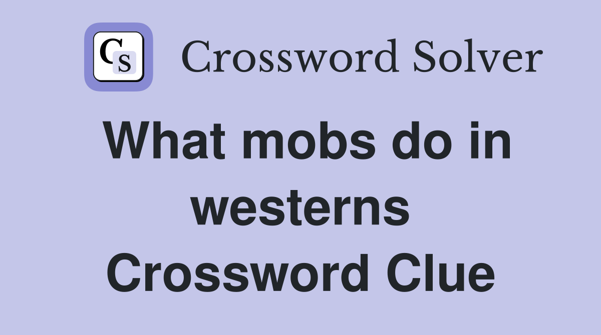 What mobs do in westerns Crossword Clue