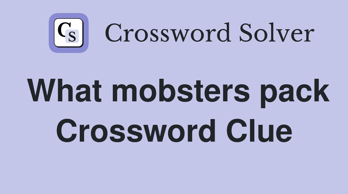 What mobsters pack Crossword Clue