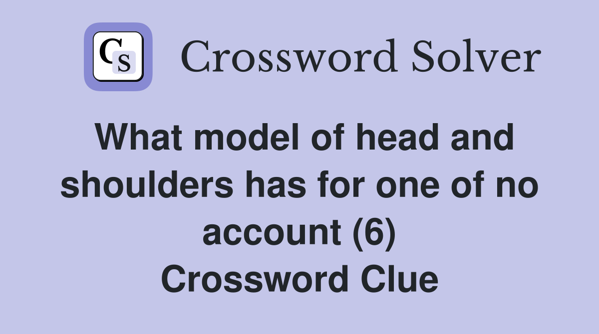 What model of head and shoulders has for one of no account (6) Crossword Clue