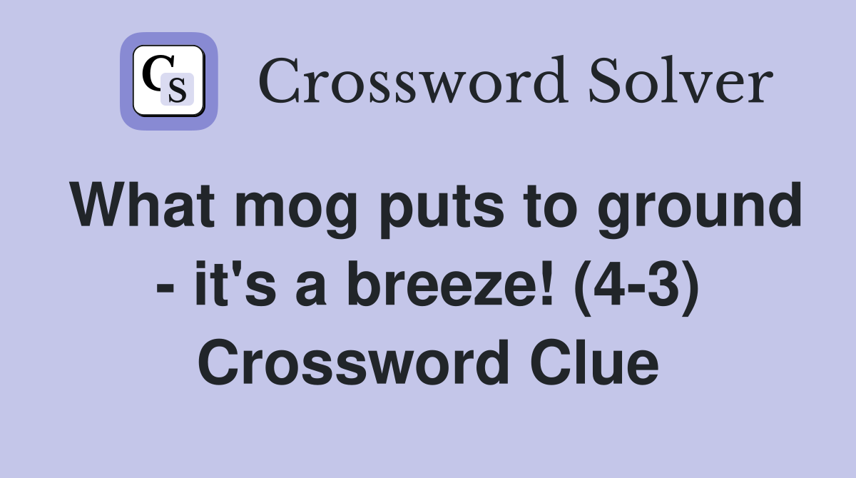 What mog puts to ground - it's a breeze! (4-3) Crossword Clue