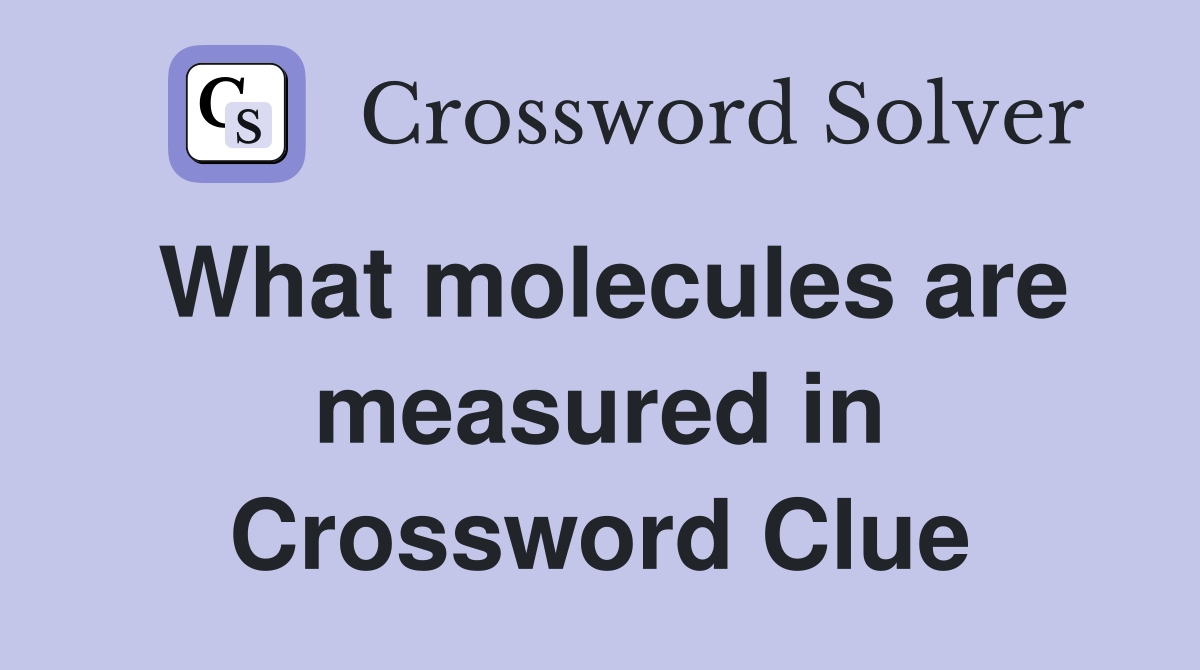 What molecules are measured in Crossword Clue
