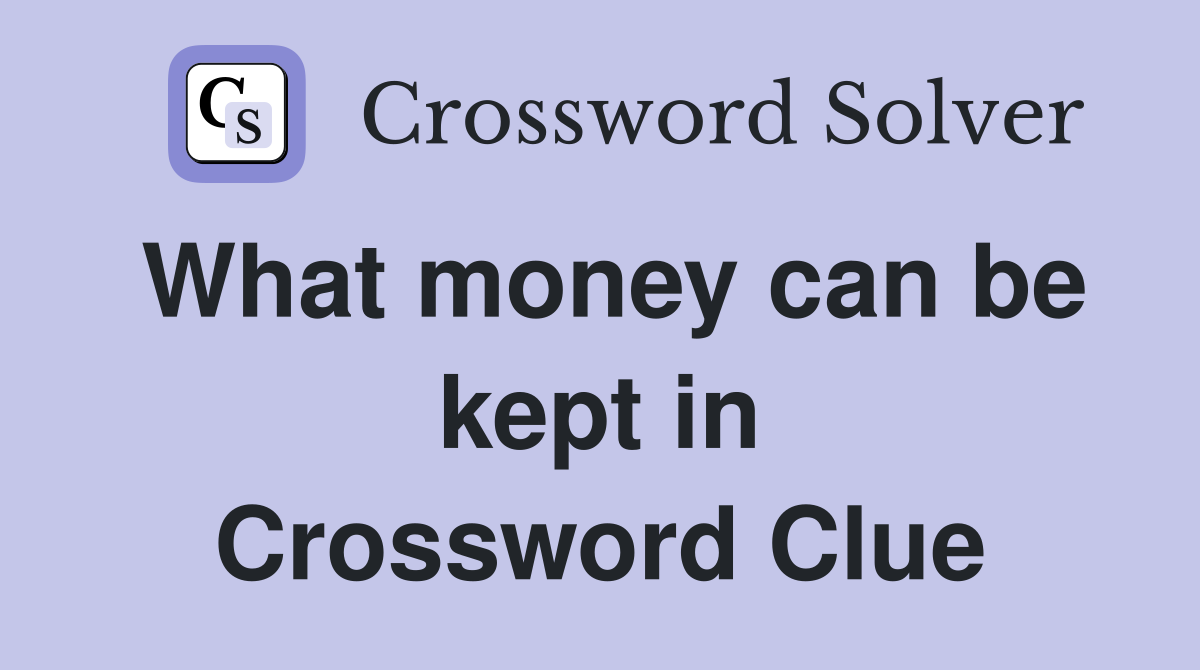 What money can be kept in Crossword Clue