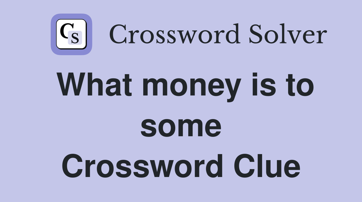 What money is to some Crossword Clue