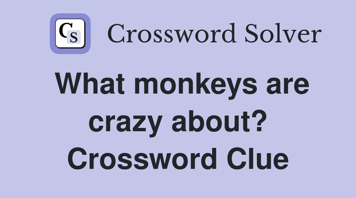 What monkeys are crazy about? Crossword Clue