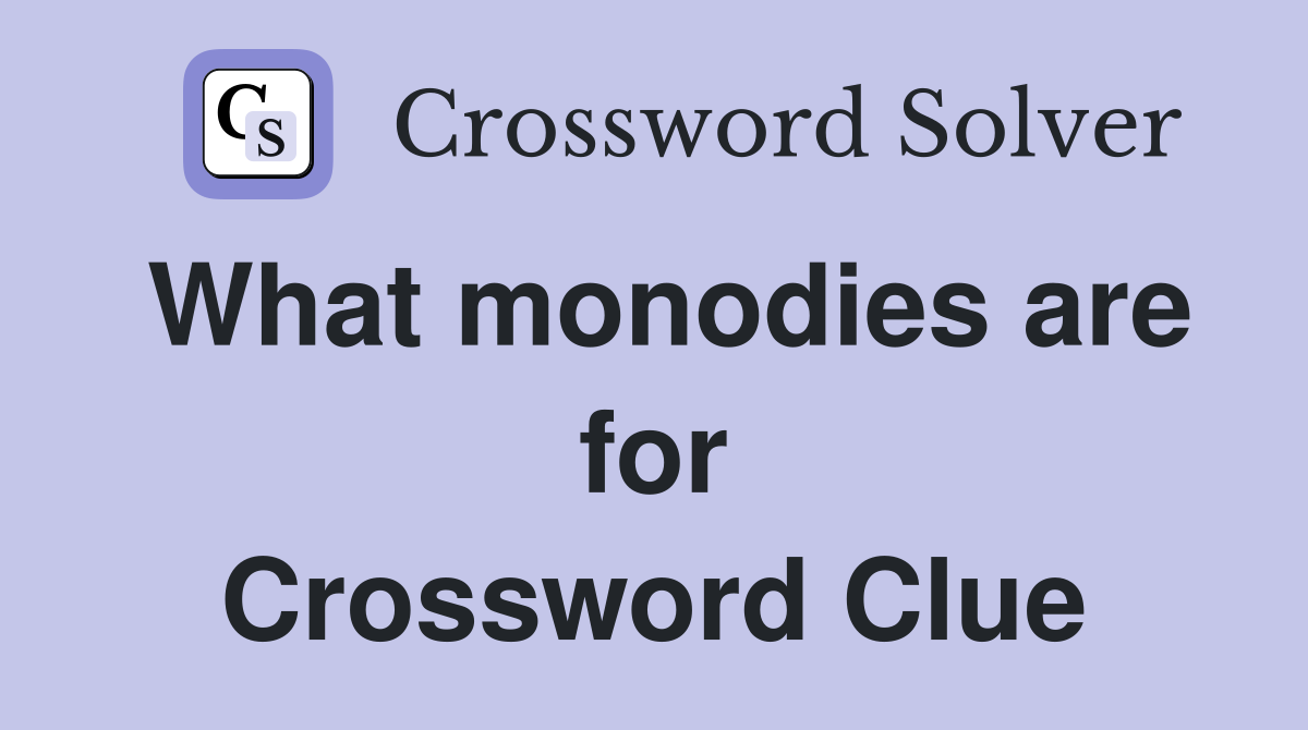 What monodies are for Crossword Clue