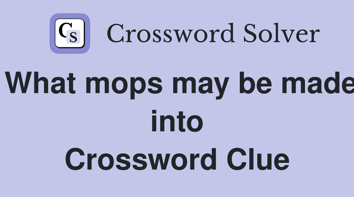What mops may be made into Crossword Clue