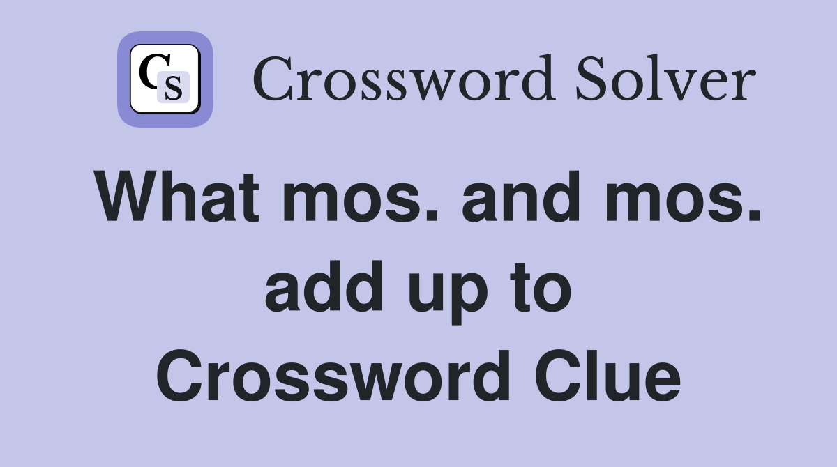 What mos. and mos. add up to Crossword Clue