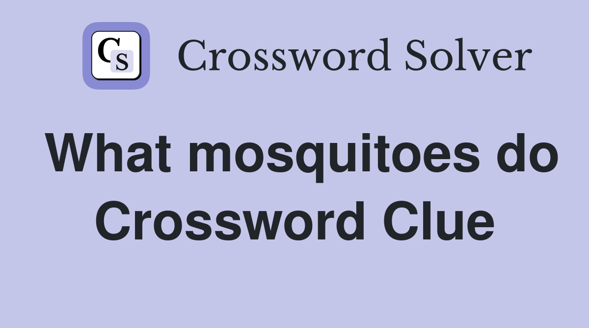 What mosquitoes do Crossword Clue