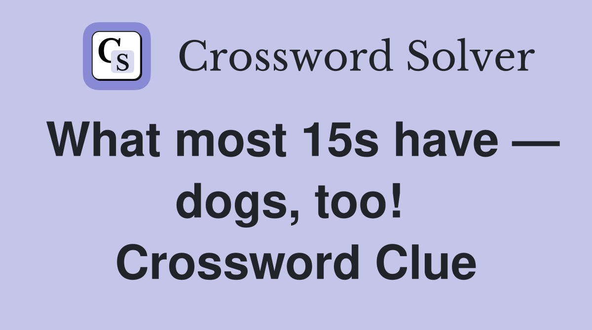 What most 15s have — dogs, too!  Crossword Clue