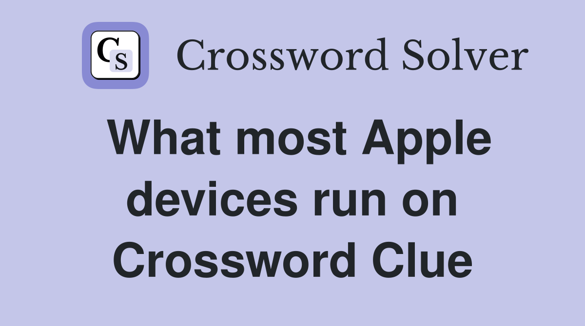 What most Apple devices run on Crossword Clue