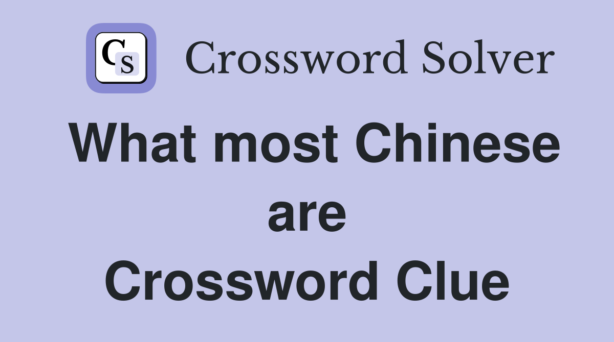 What most Chinese are Crossword Clue