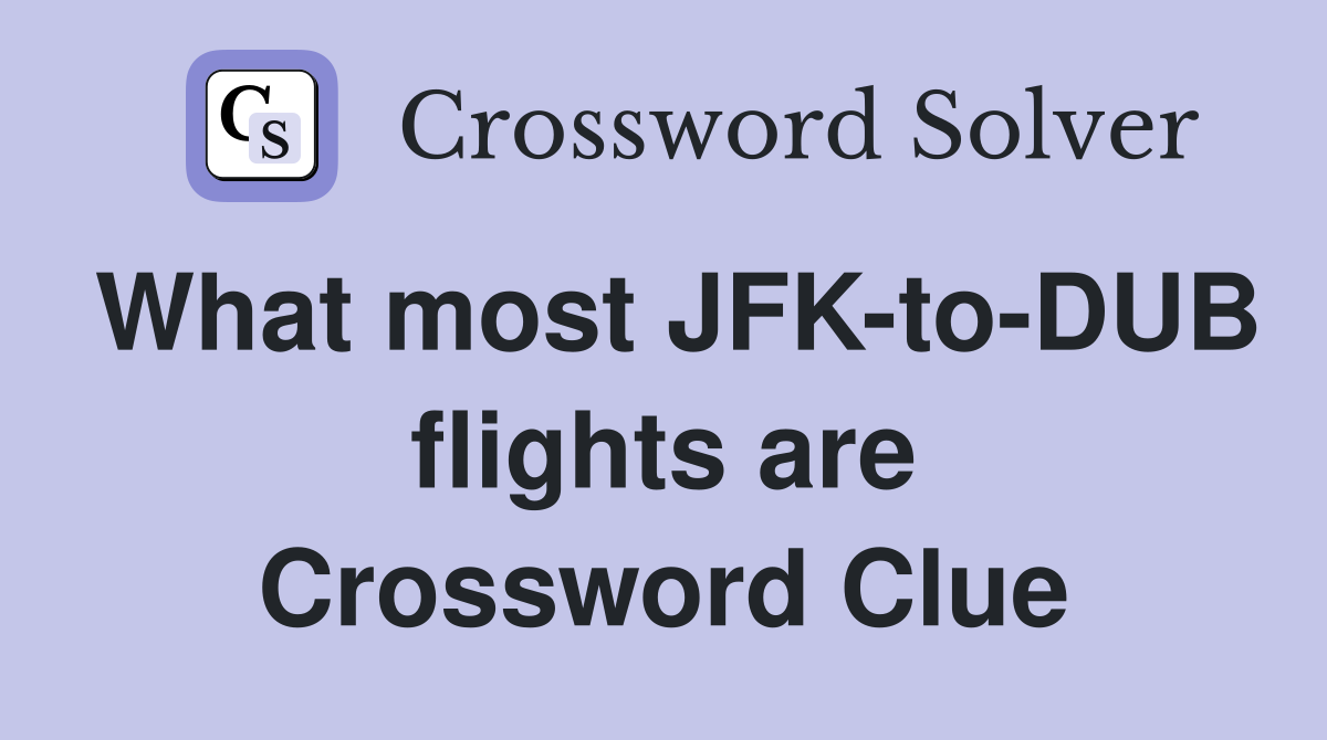 What most JFK-to-DUB flights are Crossword Clue