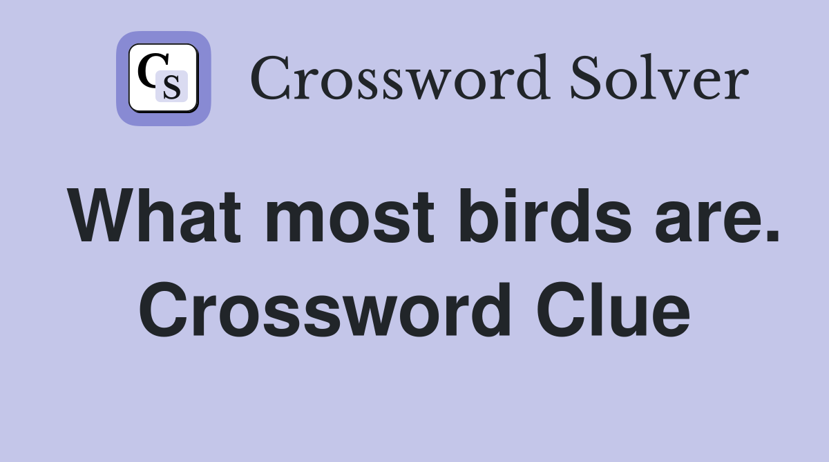 What most birds are. Crossword Clue