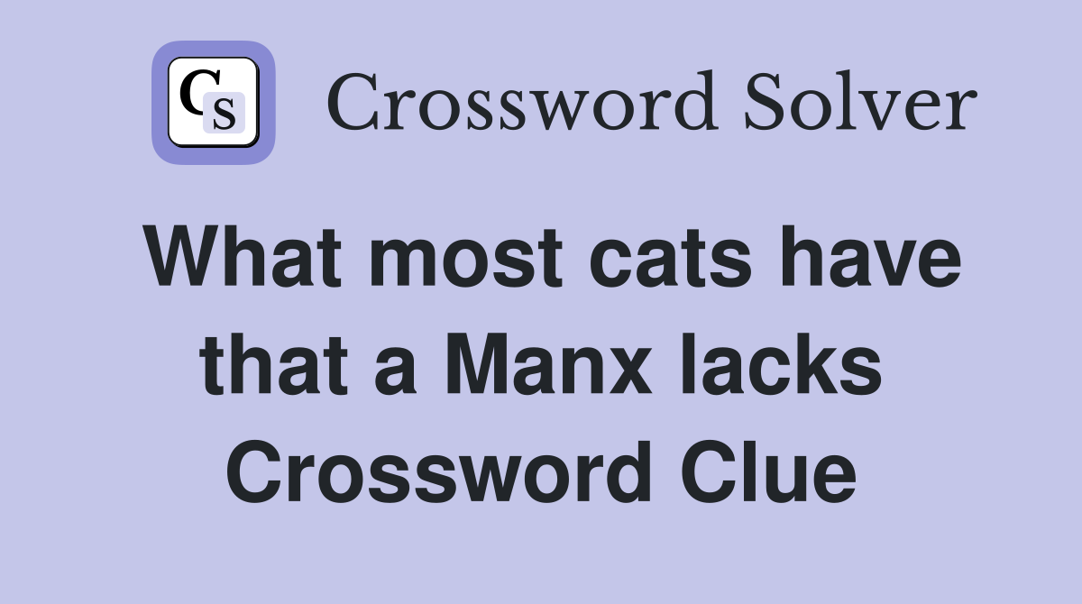 What most cats have that a Manx lacks Crossword Clue