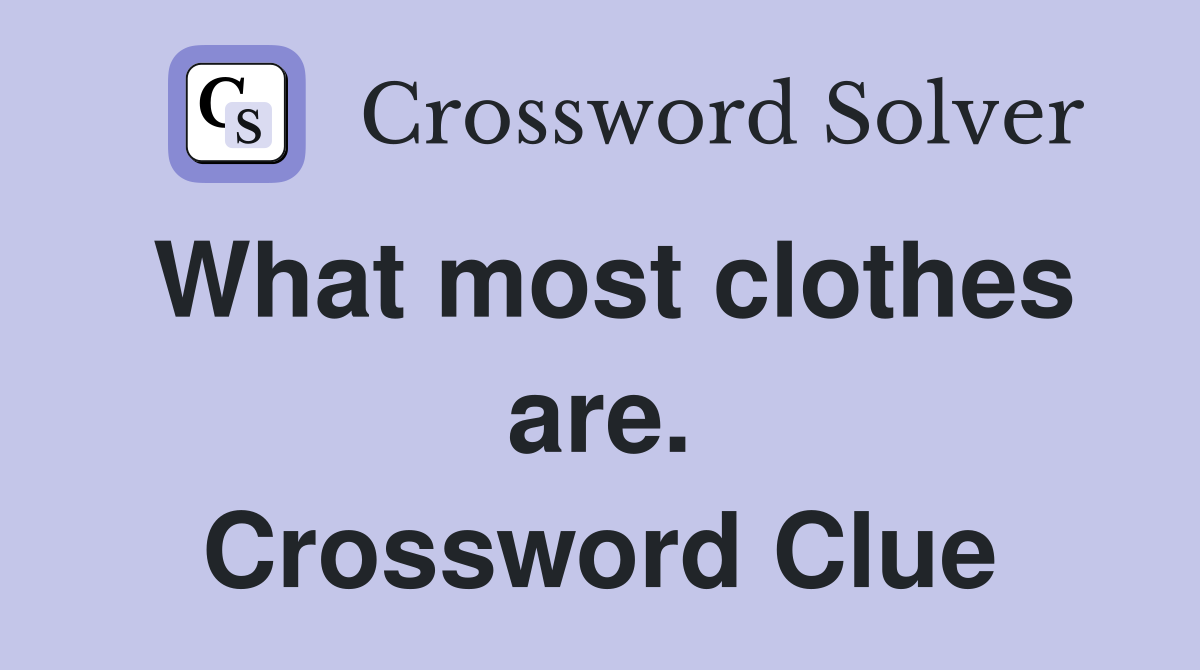 What most clothes are. Crossword Clue