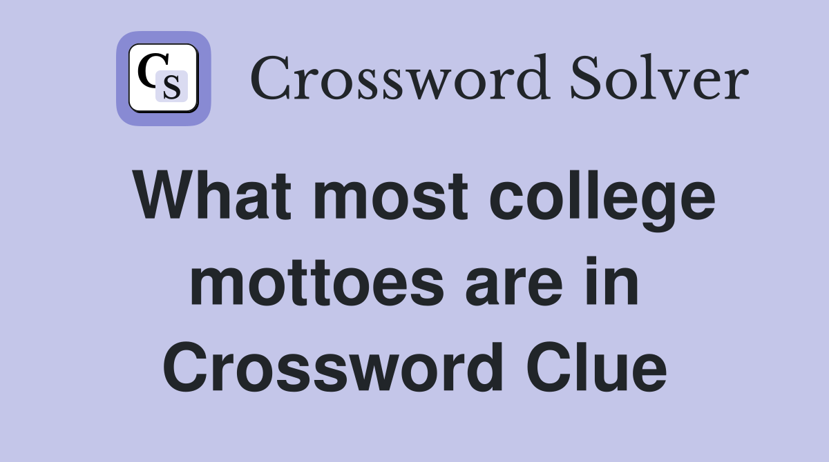 What most college mottoes are in Crossword Clue