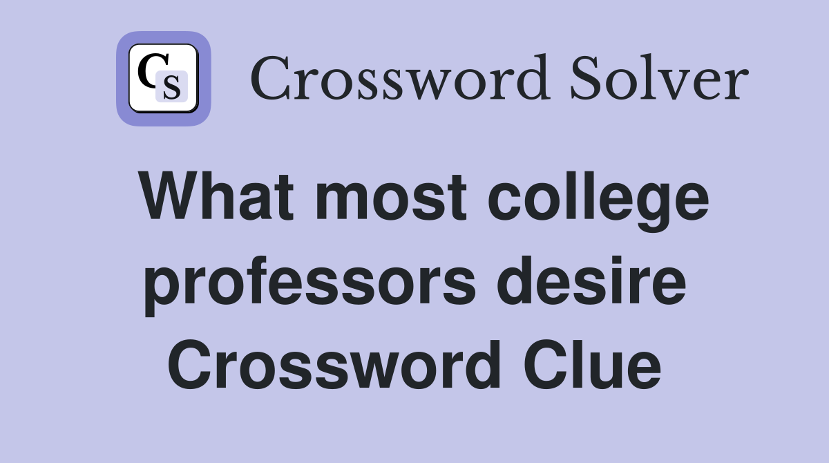 What most college professors desire Crossword Clue