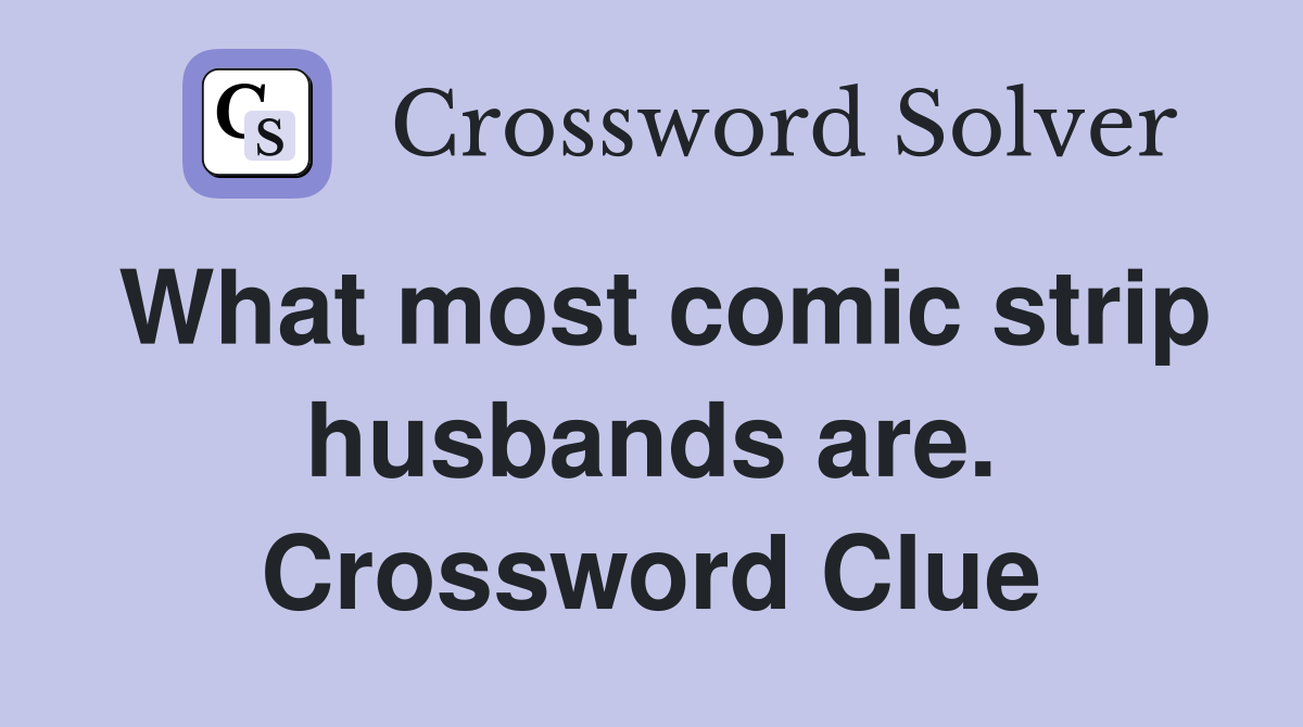 What most comic strip husbands are. Crossword Clue