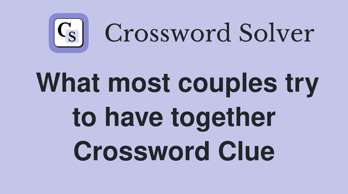 What most couples try to have together Crossword Clue