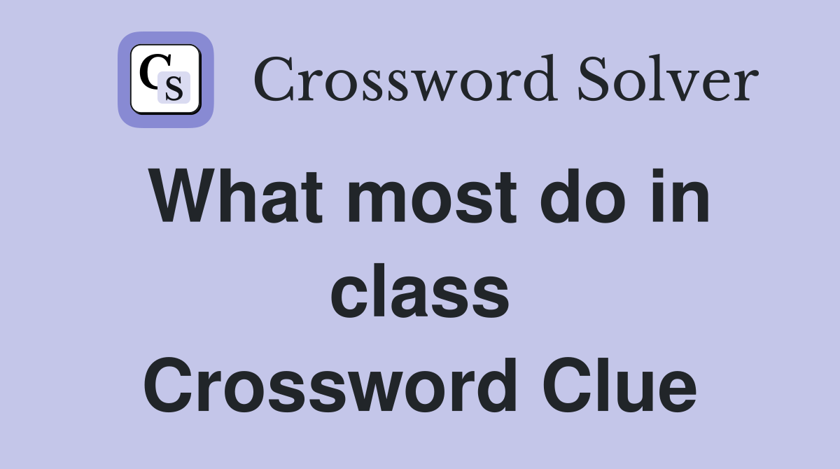 What most do in class Crossword Clue