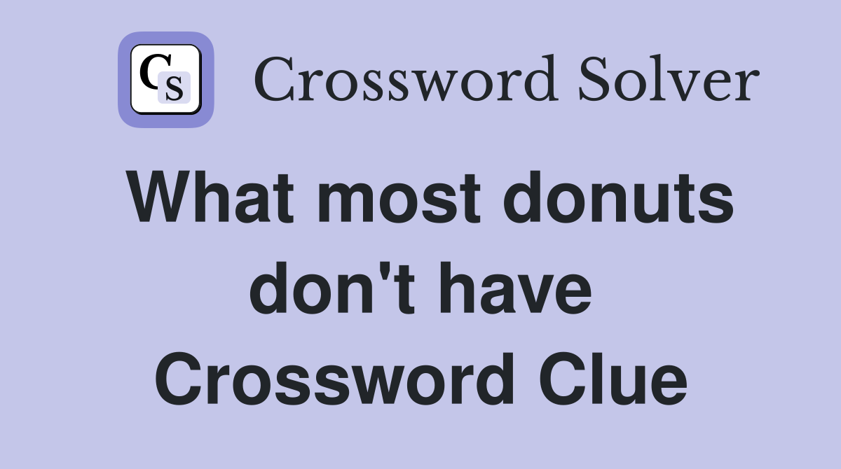 What most donuts don't have Crossword Clue