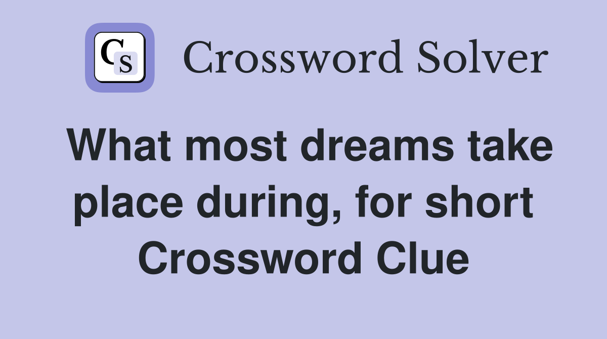 What most dreams take place during, for short Crossword Clue