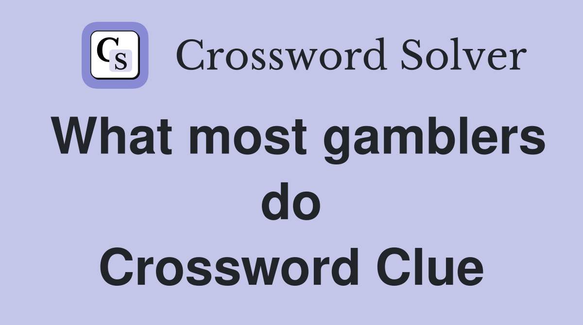 What most gamblers do Crossword Clue
