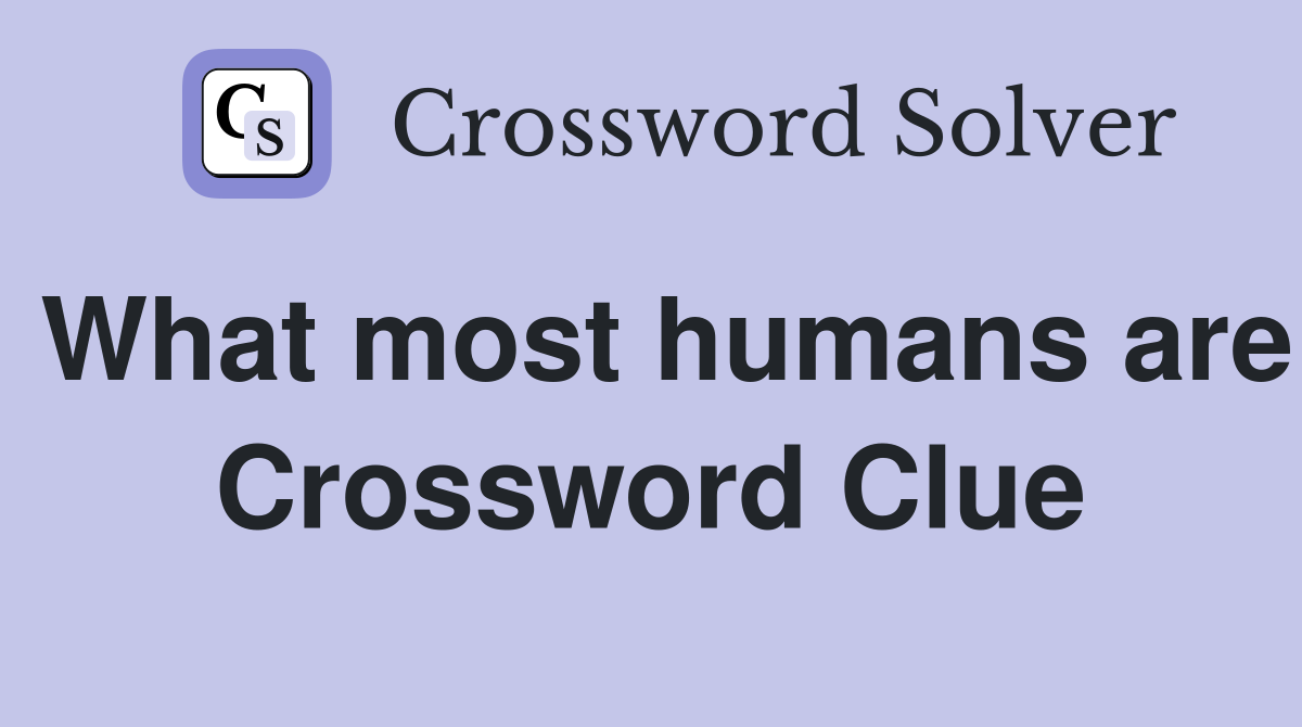 What most humans are Crossword Clue