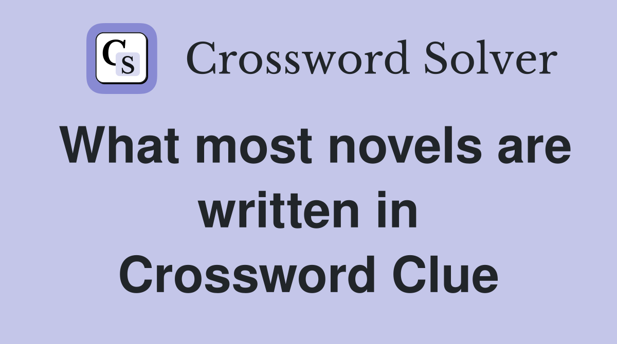 What most novels are written in Crossword Clue