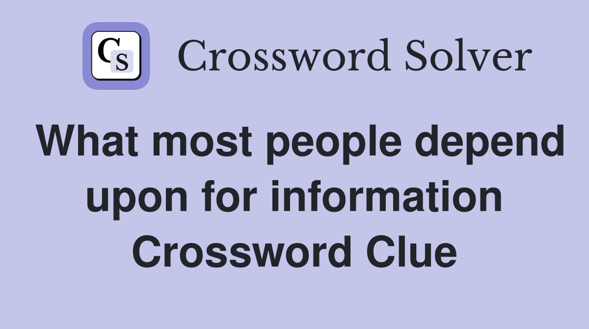 What most people depend upon for information Crossword Clue