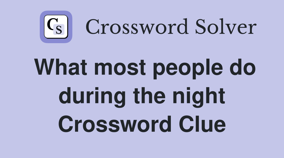 What most people do during the night Crossword Clue