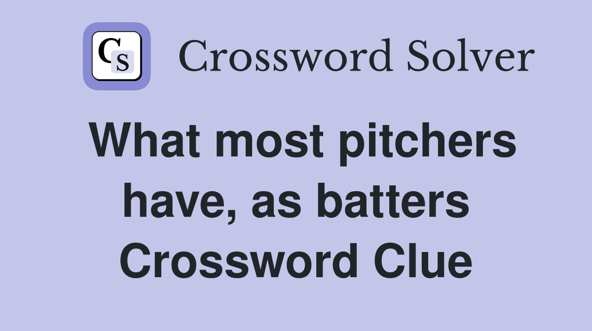 What most pitchers have, as batters Crossword Clue