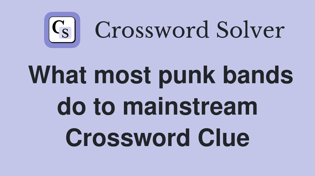 What most punk bands do to mainstream Crossword Clue