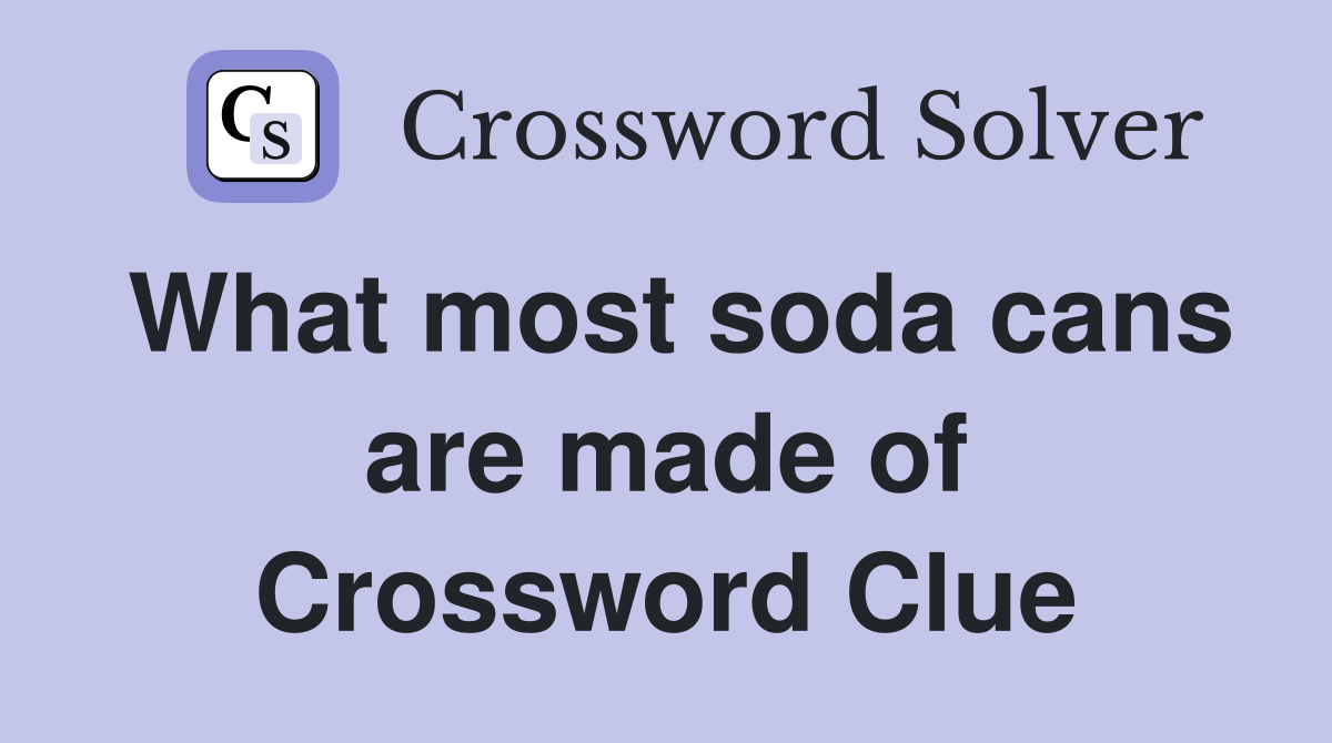 What most soda cans are made of Crossword Clue