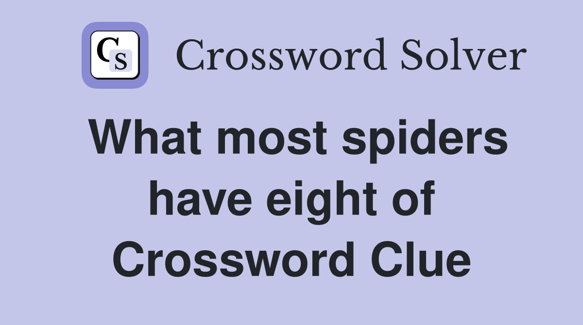 What most spiders have eight of Crossword Clue