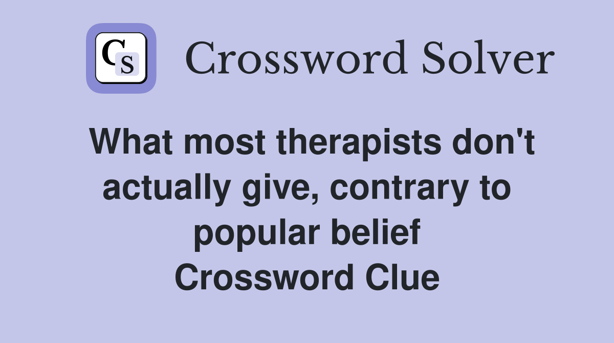 What most therapists don't actually give, contrary to popular belief Crossword Clue