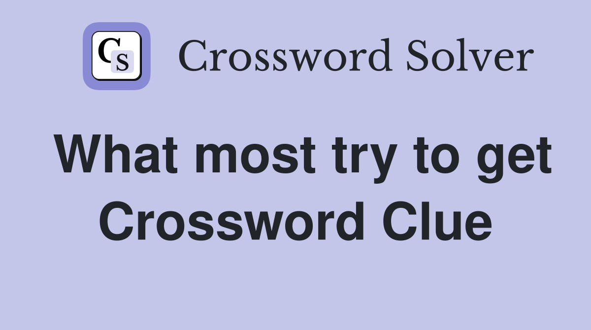 What most try to get Crossword Clue