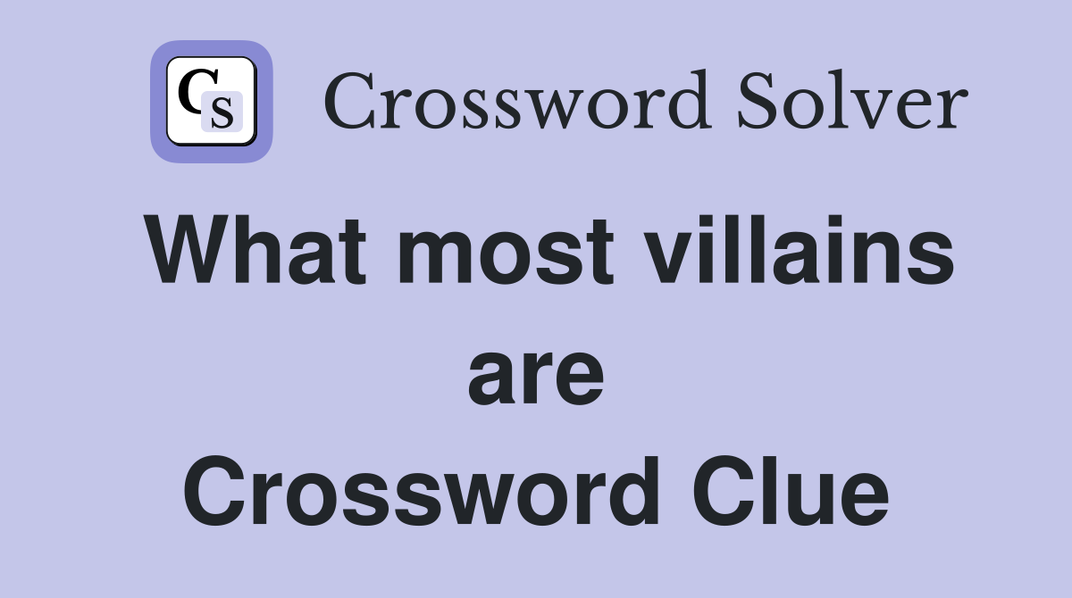 What most villains are Crossword Clue