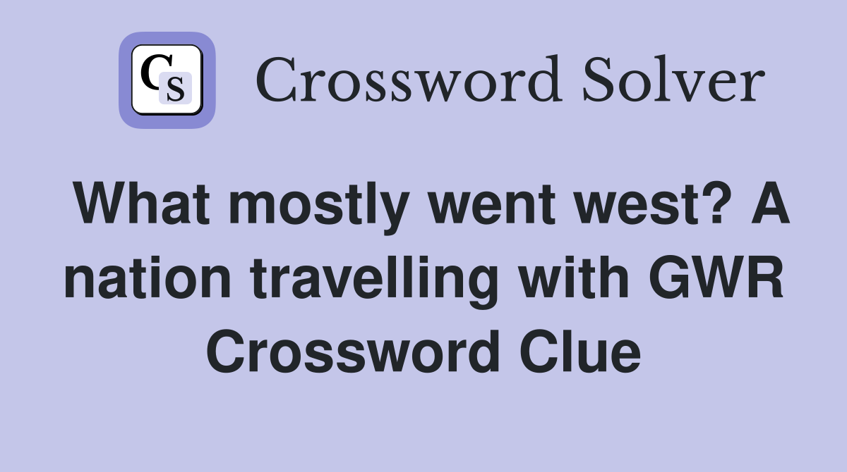 What mostly went west? A nation travelling with GWR Crossword Clue