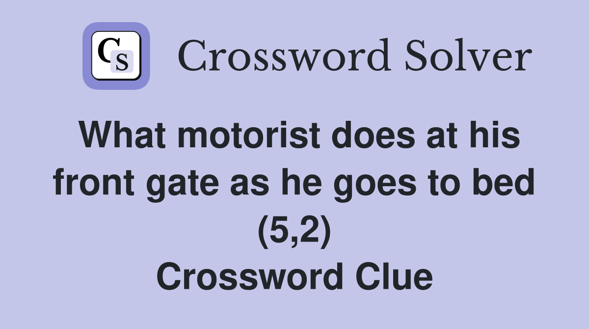 What motorist does at his front gate as he goes to bed (5,2) Crossword Clue